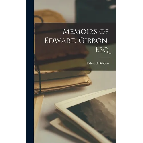 Memoirs of Edward Gibbon, Esq - Hardcover