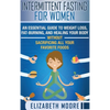 Intermittent Fasting for Women: An Essential Guide to Weight Loss, Fat-Burning, and Healing Your Body Without Sacrificing All Your Favorite Foods - Hardcover