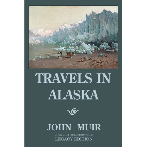 Travels In Alaska (Legacy Edition): Adventures In The Far Northwest Mountains And Arctic Glaciers - Paperback