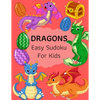 Dragons Easy Sudoku For Kids: The Super Sudoku Book For Smart Kids, Ages 4-8, 9x9 Grid And Solution . Perfect Gifts Ideas For Girls, Boys, Who Loves D - Paperback