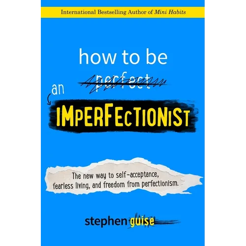 How to Be an Imperfectionist: The New Way to Self-Acceptance, Fearless Living, and Freedom from Perfectionism - Paperback
