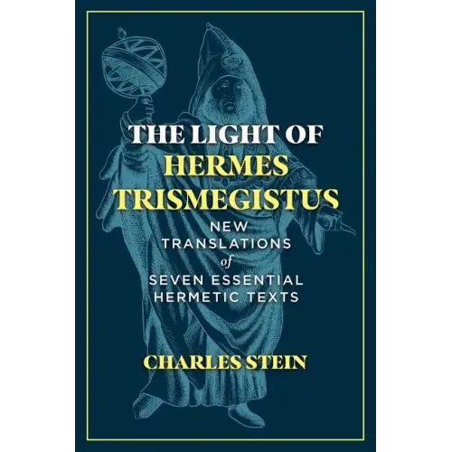 The Light of Hermes Trismegistus: New Translations of Seven Essential Hermetic Texts - Hardcover