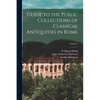 Guide to the Public Collections of Classical Antiquities in Rome; Volume 2 - Paperback