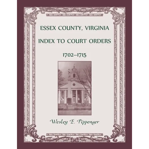 Essex County, Virginia Index to Court Orders, 1702-1715 - Paperback