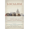 Localism: Coming Home to Catholic Social Teaching - Hardcover