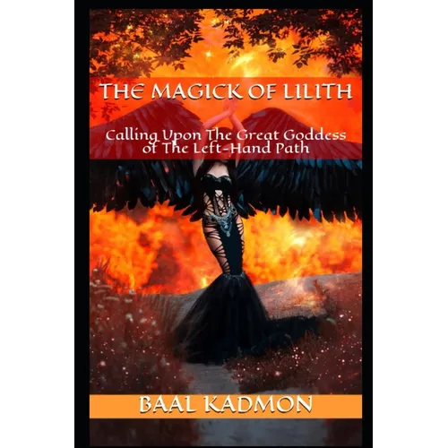 The Magick Of Lilith: Calling Upon the Goddess of the Left Hand Path - Paperback