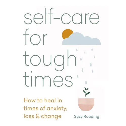 Self-Care for Tough Times: How to Heal in Times of Anxiety, Loss & Change - Paperback