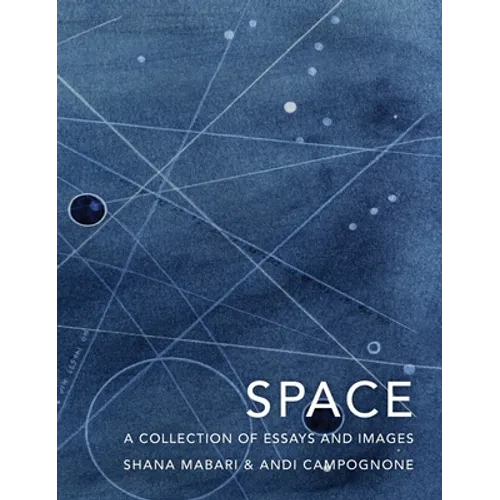 Space: A Collection of Essays and Images Curated by Shana Mabari and Andi Campognone - Hardcover
