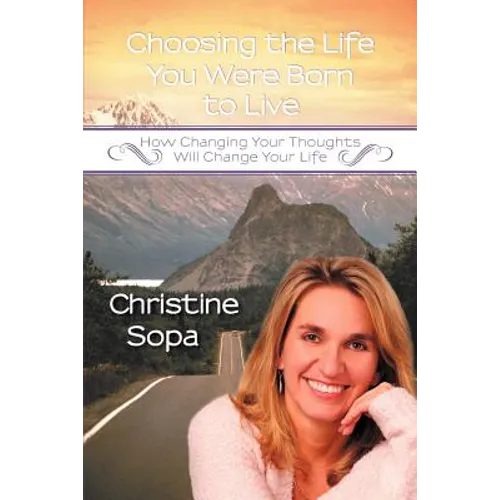 Choosing the Life You Were Born to Live: How Changing Your Thoughts Will Change Your Life - Paperback
