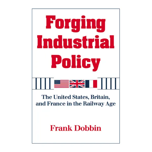 Forging Industrial Policy: The United States, Britain, and France in the Railway Age - Paperback