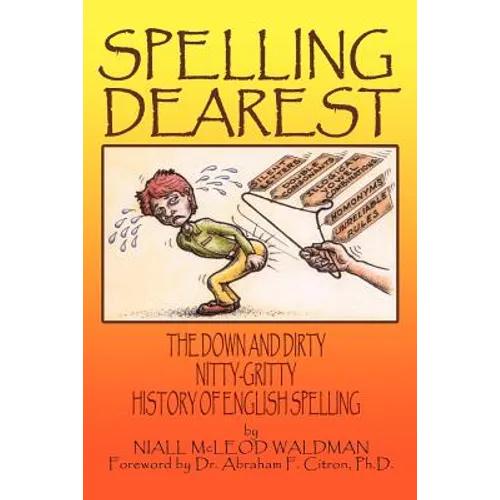 Spelling Dearest: The Down and Dirty, Nitty-Gritty History of English Spelling - Paperback