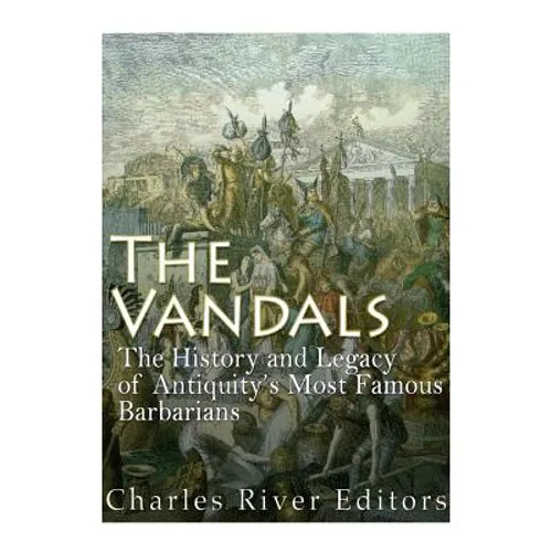 The Vandals: The History and Legacy of Antiquity's Most Famous Barbarians - Paperback