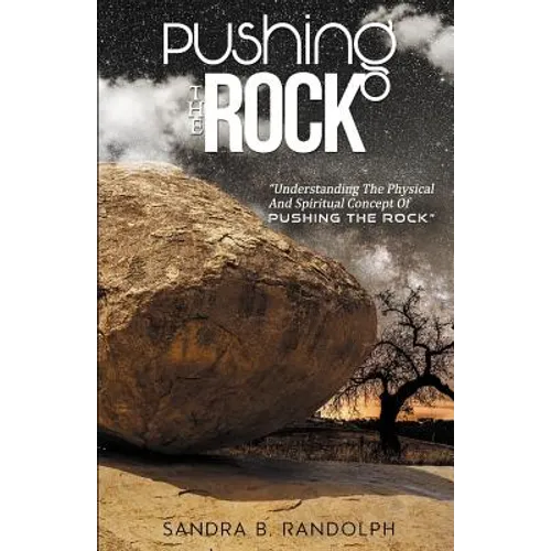 Pushing the Rock: Understanding the Physical and Spiritual Concept of Pushing the Rock - Paperback