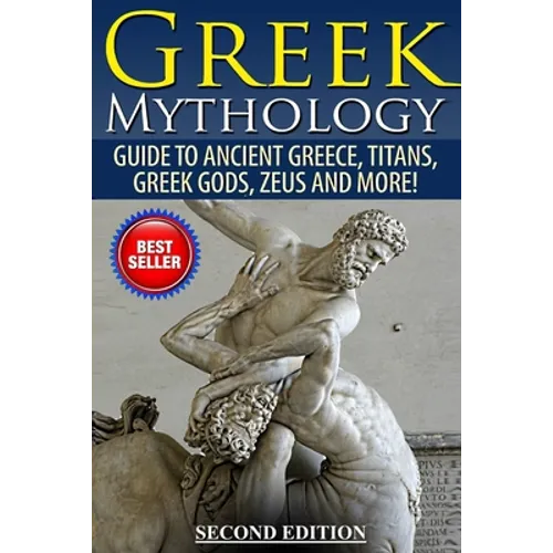 Greek Mythology: Guide To Ancient Greece, Titans, Greek Gods, Zeus and More! - Paperback
