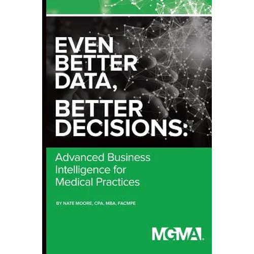 Even Better Data, Better Decisions: Advanced Business Intelligence for the Medical Practice - Paperback