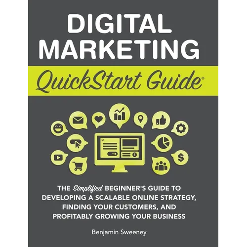 Digital Marketing QuickStart Guide: The Simplified Beginner's Guide to Developing a Scalable Online Strategy, Finding Your Customers, and Profitably G - Hardcover