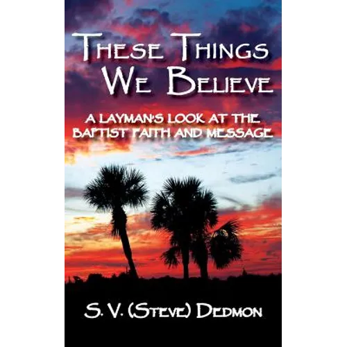 These Things We Believe - A Layman's Look at the Baptist Faith and Message - Paperback