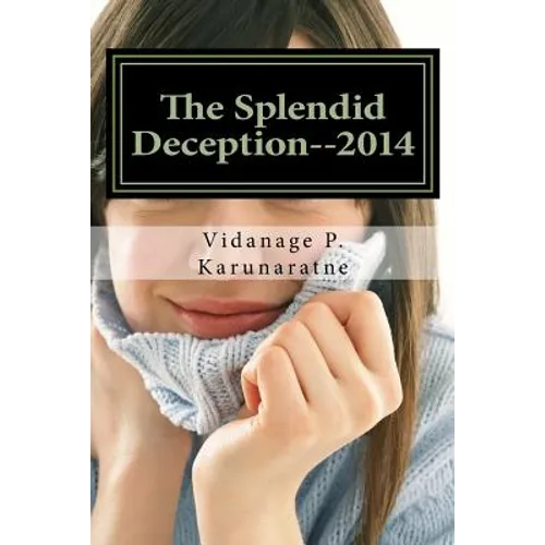 The Splendid Deception--2014: The True Pathetic Crime Story of a Nubile Teenage Damsel in Distress - Paperback