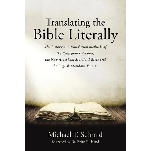 Translating the Bible Literally: The history and translation methods of the King James Version, the New American Standard Bible and the English Standa - Paperback