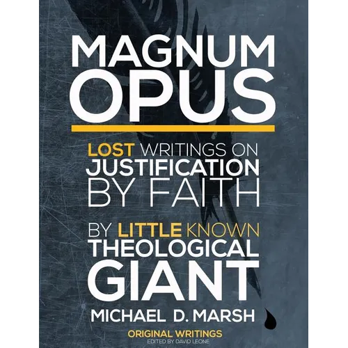 Magnum Opus: Lost Writings On Justification By Faith By Little Known Theological Giant Michael Marsh - Paperback