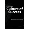 Building a Culture of Success: An Entrepreneurs Guide to Leadership - Paperback