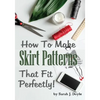 How to Make Skirt Patterns That Fit Perfectly: Illustrated Step-By-Step Guide for Easy Pattern Making - Paperback