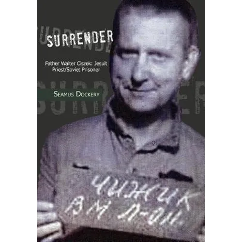 Surrender: Father Walter Ciszek: Jesuit Priest/Soviet Prisoner - Hardcover