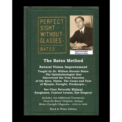 The Bates Method - Perfect Sight Without Glasses - Natural Vision Improvement Taught by Ophthalmologist William Horatio Bates: See Clear Naturally Wit - Paperback