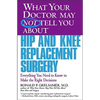 What Your Doctor May Not Tell You about Hip and Knee Replacement Surgery: Everything You Need to Know to Make the Right Decisions - Paperback