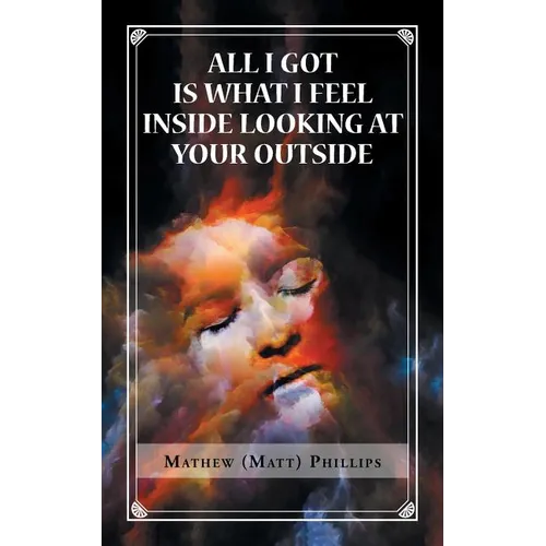 All I Got Is What I Feel Inside Looking at Your Outside - Paperback