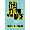 How to Be Less Stupid about Race: On Racism, White Supremacy, and the Racial Divide - Hardcover