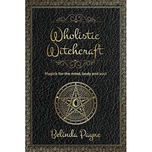 Wholistic Witchcraft: Magick for the mind, body and soul - Paperback