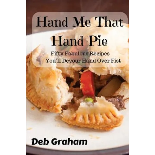 Hand Me That Hand Pie!: Fifty Fabulous Recipes You'll Devour Hand Over Fist - Paperback