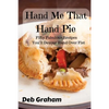 Hand Me That Hand Pie!: Fifty Fabulous Recipes You'll Devour Hand Over Fist - Paperback