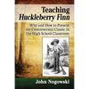 Teaching Huckleberry Finn: Why and How to Present the Controversial Classic in the High School Classroom - Paperback