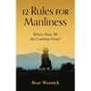 12 Rules for Manliness: Where Have All the Cowboys Gone? - Hardcover