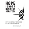 Hope Is Not A Business Strategy: How To Take Control Of Your Business So It Won't Take Control Of You - Hardcover