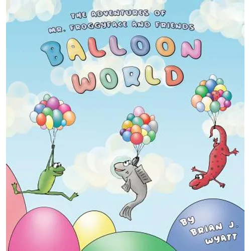 The Adventures of Mr. Froggyface and Friends: Balloon World - Hardcover