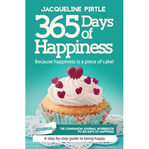 365 Days of Happiness - Because happiness is a piece of cake: The companion journal workbook to 365 Days of Happiness - A day-by-day guide to being ha - Paperback