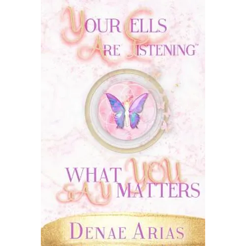 Your Cells Are Listening: What you say matters! - Paperback