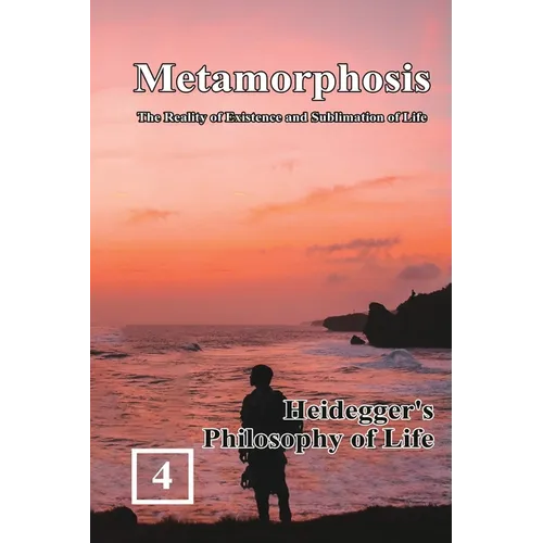 Heidegger's Philosophy of Life: Metamorphosis: The Reality of Existence and Sublimation of Life (Volume 4): 蛻變：生命&# - Paperback