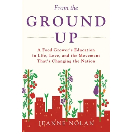 From the Ground Up: A Food Grower's Education In Life, Love, and the Movement That's Changing the Nation - Paperback