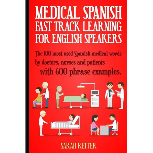 Medical Spanish: Fast Track Learning for English Speakers: The 100 most used Spanish medical words by doctors, nurses and patients with - Paperback