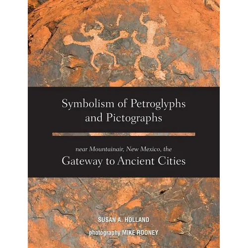 Symbolism of Petroglyphs and Pictographs Near Mountainair, New Mexico, the Gateway to Ancient Cities - Paperback