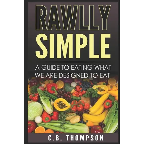 Rawlly Simple: A Guide to Eating What We Are Designed to Eat - Paperback