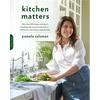 Kitchen Matters: More Than 100 Recipes and Tips to Transform the Way You Cook and Eat -- Wholesome, Nourishing, Unforgettable - Paperback