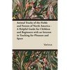 Animal Tracks of the Fields and Forests of North America - A Helpful Guide for Children and Beginners with an Interest in Tracking for Pleasure and Sp - Paperback