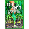 Garlic & Ginger Gardening: Simplified Guide To Growing & Harvesting Ginger and Garlic / Medicinal Usage & Cooking Recipes - Paperback