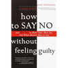 How to Say No Without Feeling Guilty: And Say Yes to More Time, and What Matters Most to You - Paperback