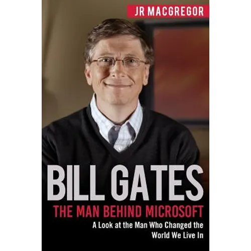 Bill Gates: The Man Behind Microsoft: A Look at the Man Who Changed the World We Live In - Paperback